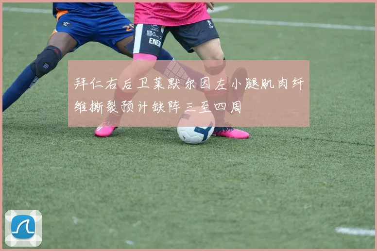 拜仁右后卫莱默尔因左小腿肌肉纤维撕裂预计缺阵三至四周
